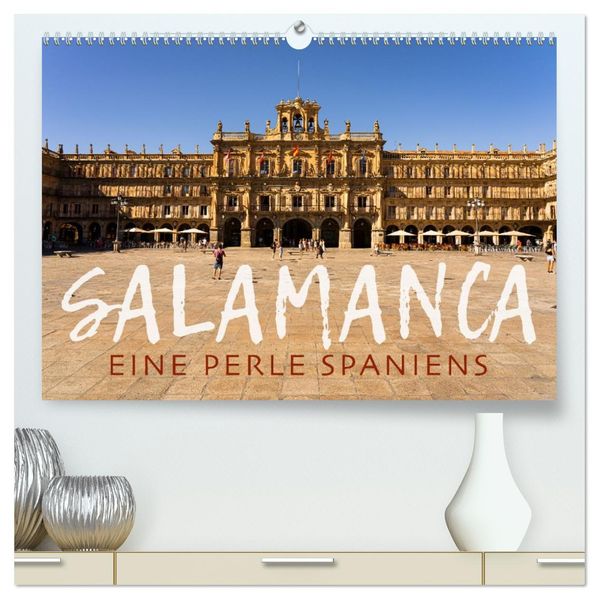 Salamanca - Eine Perle Spaniens (hochwertiger Premium Wandkalender 2027 DIN A2 quer) Kunstdruck in Hochglanz