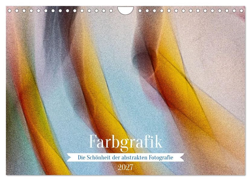 Farbgrafik - Die Schönheit der abstrakten Fotografie (Wandkalender 2027 DIN A4 quer) CALVENDO Monatskalender