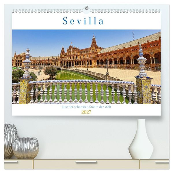 Sevilla eine der schönsten Städte der Welt (hochwertiger Premium Wandkalender 2027 DIN A2 quer) Kunstdruck in Hochglanz