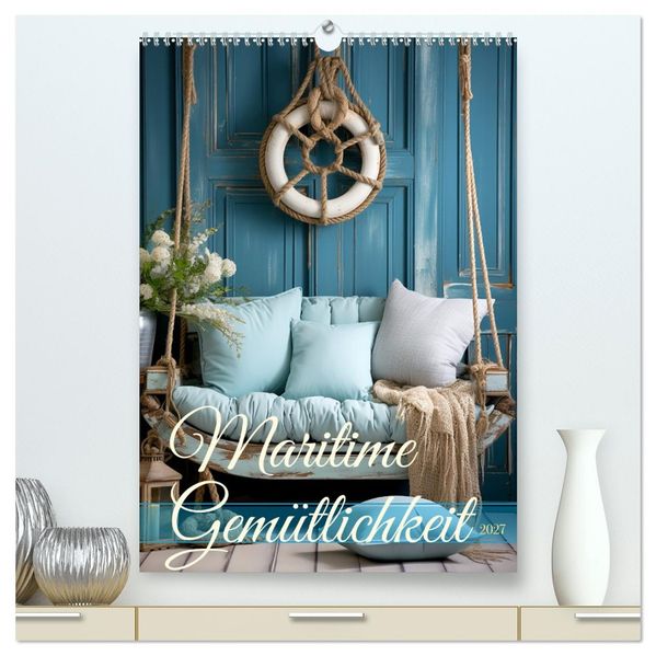 Maritime Gemütlichkeit (hochwertiger Premium Wandkalender 2027 DIN A2 hoch) Kunstdruck in Hochglanz