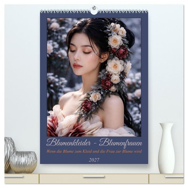 Blumenkleider - Blumenfrauen (hochwertiger Premium Wandkalender 2027 DIN A2 hoch) Kunstdruck in Hochglanz