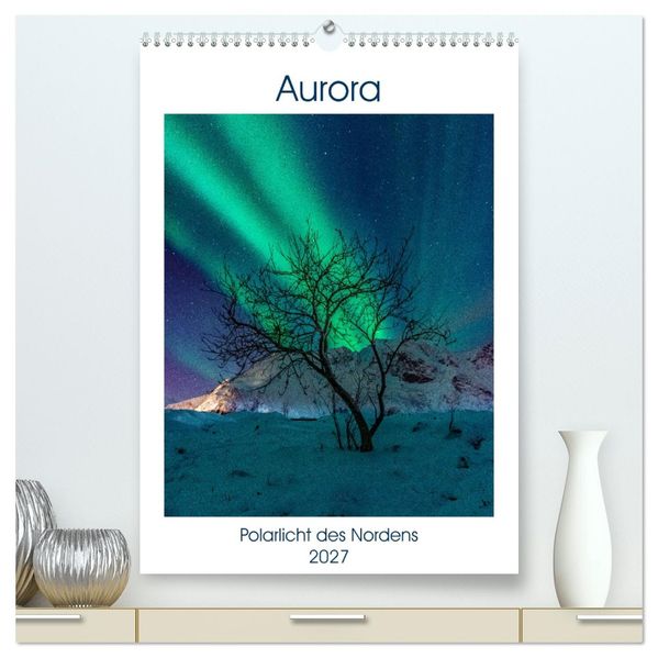 Aurora - Polarlicht des Nordens (hochwertiger Premium Wandkalender 2027 DIN A2 hoch) Kunstdruck in Hochglanz