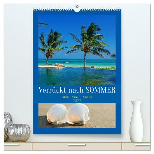 Verrückt nach SOMMER Urlaub- Auszeit - Sprüche (hochwertiger Premium Wandkalender 2027 DIN A2 hoch) Kunstdruck in Hochglanz