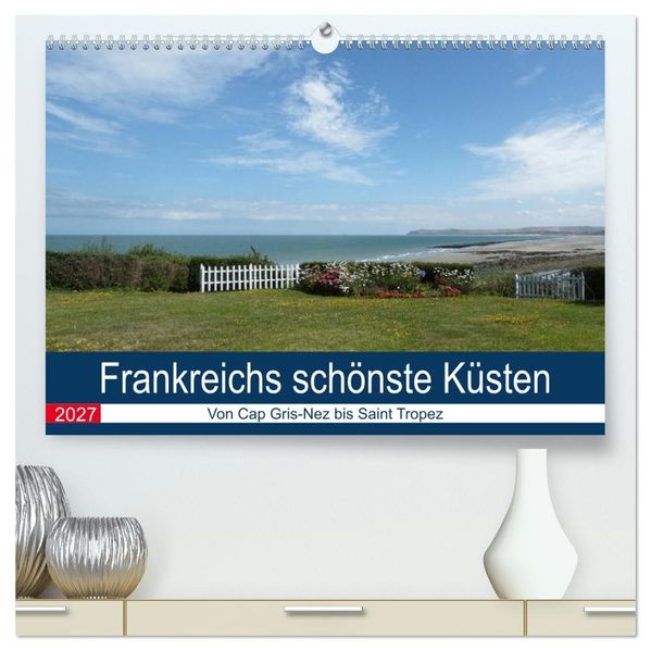 Frankreichs schönste Küsten (hochwertiger Premium Wandkalender 2027 DIN A2 quer) Kunstdruck in Hochglanz