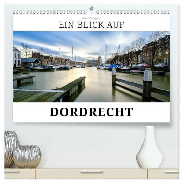 Ein Blick auf Dordrecht (hochwertiger Premium Wandkalender 2027 DIN A2 quer) Kunstdruck in Hochglanz