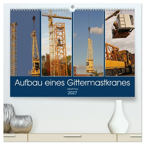 Aufbau eines Gittermastkranes (hochwertiger Premium Wandkalender 2027 DIN A2 quer) Kunstdruck in Hochglanz