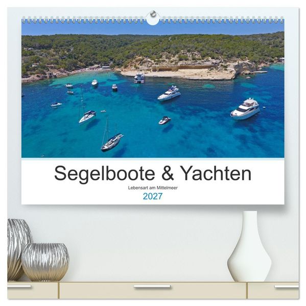 Segelboote und Yachten - Lebensart am Mittelmeer (hochwertiger Premium Wandkalender 2027 DIN A2 quer) Kunstdruck in Hochglanz