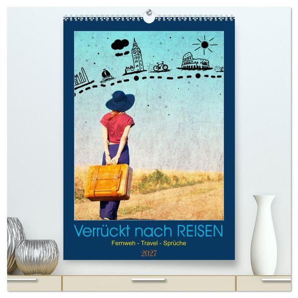 Verrückt nach REISEN Fernweh - Travel - Sprüche (hochwertiger Premium Wandkalender 2027 DIN A2 hoch) Kunstdruck in Hochglanz