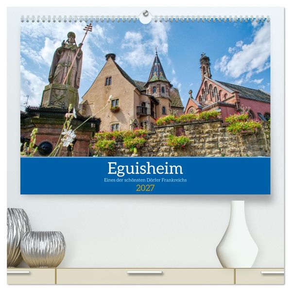 Eguisheim - Eines der schönsten Dörfer Frankreichs (hochwertiger Premium Wandkalender 2027 DIN A2 quer) Kunstdruck in Hochglanz