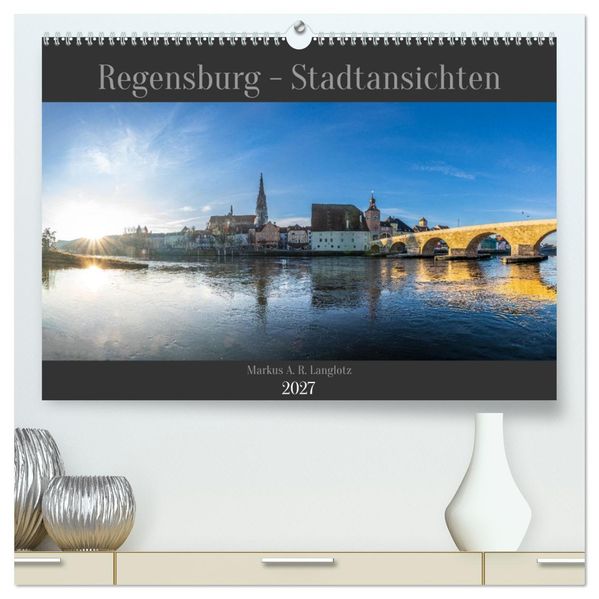 Regensburg - Stadtansichten (hochwertiger Premium Wandkalender 2027 DIN A2 quer) Kunstdruck in Hochglanz
