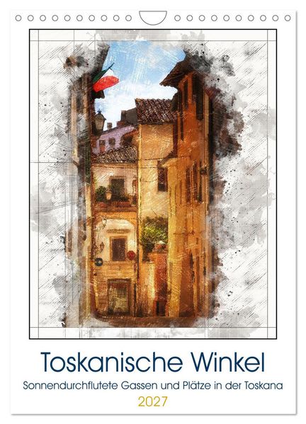 Toskanische Winkel (Wandkalender 2027 DIN A4 hoch) CALVENDO Monatskalender