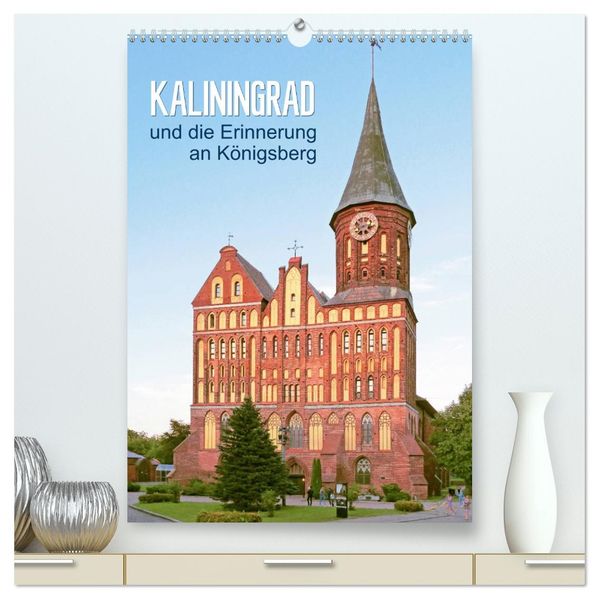Kaliningrad und seine Erinnerung an Königsberg (hochwertiger Premium Wandkalender 2027 DIN A2 hoch) Kunstdruck in Hochglanz