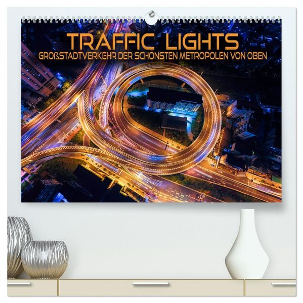Traffic Lights - Großstadtverkehr der schönsten Metropolen von oben (hochwertiger Premium Wandkalender 2027 DIN A2 quer) Kunstdruck in Hochglanz