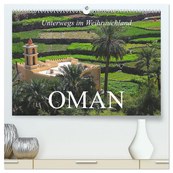 Unterwegs im Weihrauchland Oman (hochwertiger Premium Wandkalender 2027 DIN A2 quer) Kunstdruck in Hochglanz