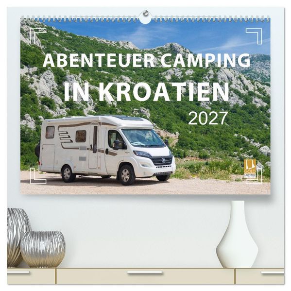 Abenteuer Camping in Kroatien (hochwertiger Premium Wandkalender 2027 DIN A2 quer) Kunstdruck in Hochglanz