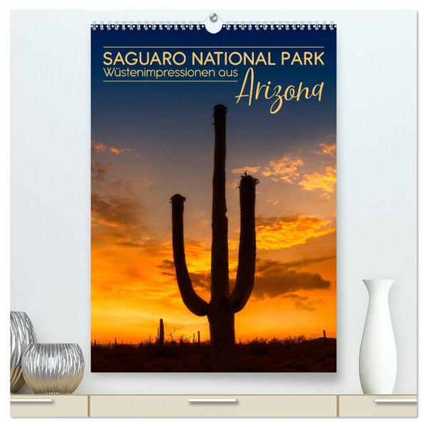SAGUARO NATIONAL PARK Wüstenimpressionen aus Arizona (hochwertiger Premium Wandkalender 2027 DIN A2 hoch) Kunstdruck in Hochglanz