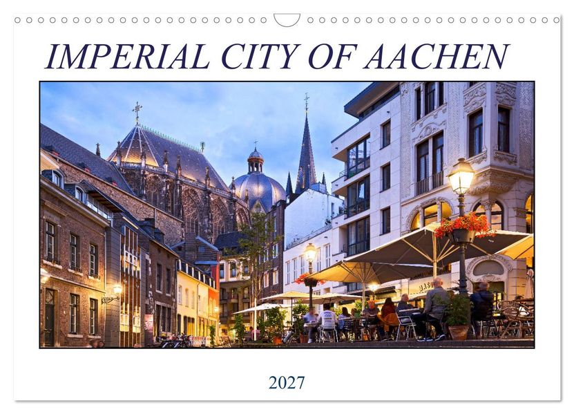 IMPERIAL CITY OF AACHEN (Wall Calendar 2027 DIN A3 landscape) CALVENDO 12 Month Wall Calendar