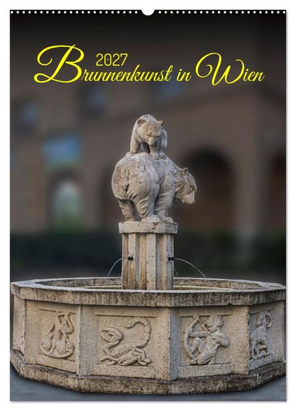 Brunnenkunst in Wien (Wandkalender 2027 DIN A2 hoch) CALVENDO Monatskalender