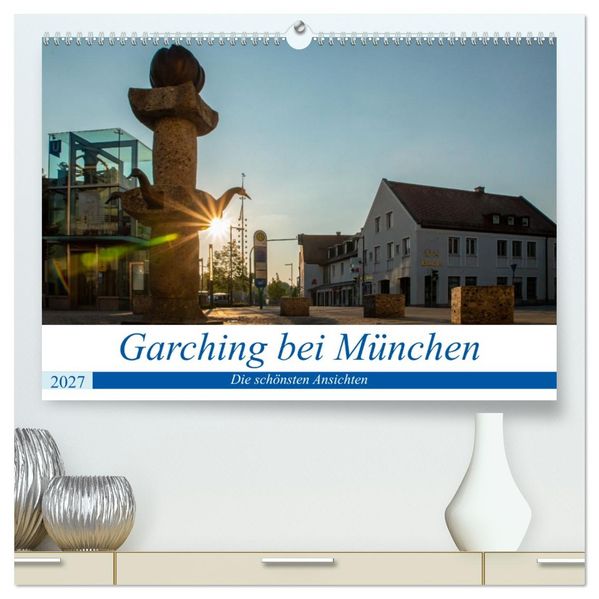 Garching bei München / Die schönsten Ansichten. (hochwertiger Premium Wandkalender 2027 DIN A2 quer) Kunstdruck in Hochglanz