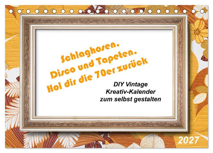 Schlaghosen Disco und Tapeten. Hol dir die 70er zurück (Tischkalender 2027 DIN A5 quer) CALVENDO Monatskalender