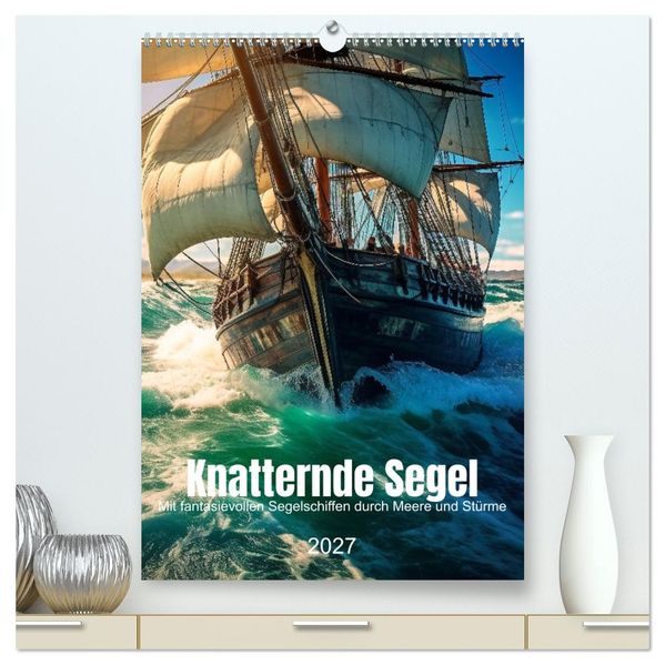Knatternde Segel (hochwertiger Premium Wandkalender 2027 DIN A2 hoch) Kunstdruck in Hochglanz