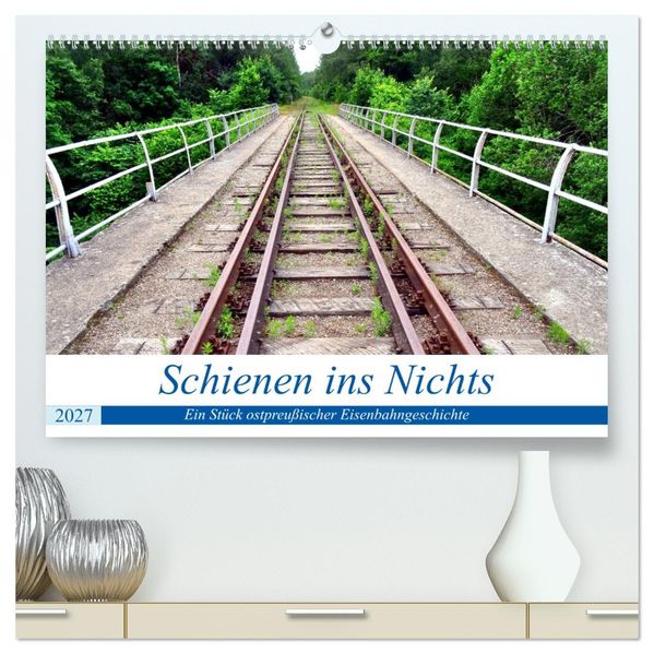 Schienen ins Nichts - Ein Stück ostpreußischer Eisenbahngeschichte (hochwertiger Premium Wandkalender 2027 DIN A2 quer) Kunstdruck in Hochglanz