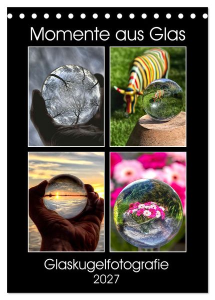 Momente aus Glas - Glaskugelfotografie (Tischkalender 2027 DIN A5 hoch) CALVENDO Monatskalender