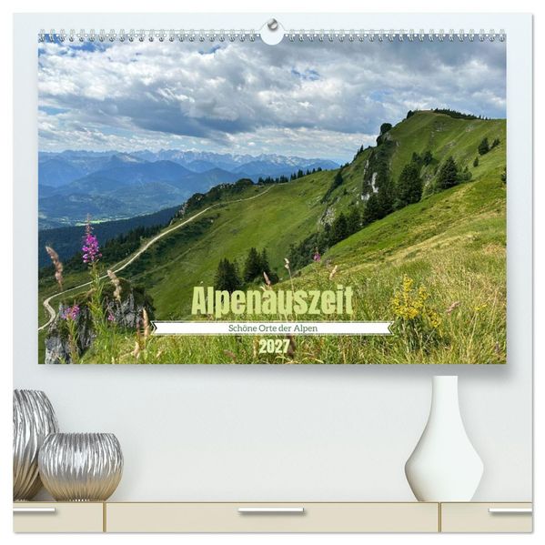 Alpenauszeit - Schöne Orte der Alpen (hochwertiger Premium Wandkalender 2027 DIN A2 quer) Kunstdruck in Hochglanz