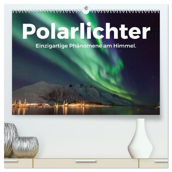 Polarlichter - Einzigartige Phänomene am Himmel. (hochwertiger Premium Wandkalender 2027 DIN A2 quer) Kunstdruck in Hochglanz