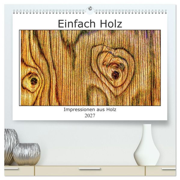 Einfach Holz (hochwertiger Premium Wandkalender 2027 DIN A2 quer) Kunstdruck in Hochglanz
