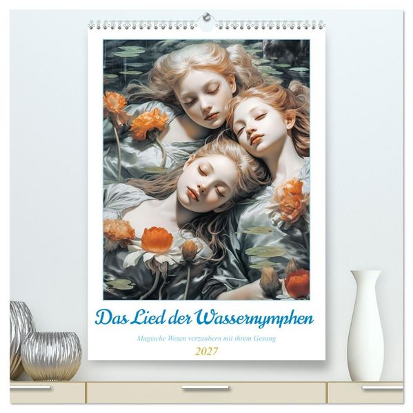 Das Lied der Wassernymphen (hochwertiger Premium Wandkalender 2027 DIN A2 hoch) Kunstdruck in Hochglanz
