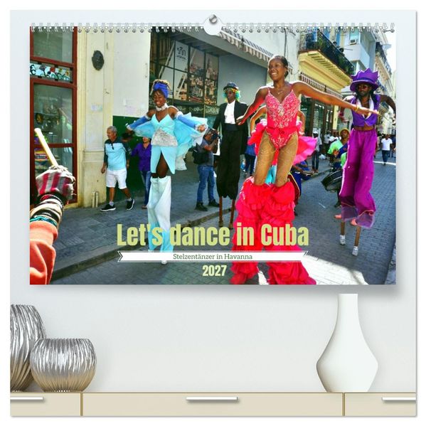 Let's dance in Cuba - Stelzentänzer in Havanna (hochwertiger Premium Wandkalender 2027 DIN A2 quer) Kunstdruck in Hochglanz