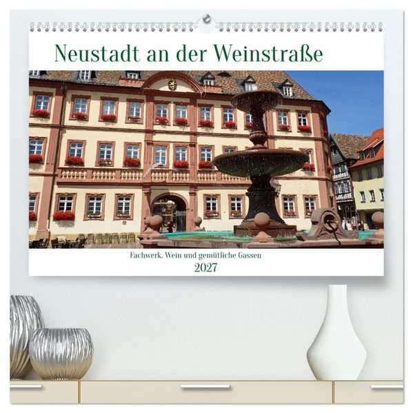 Neustadt an der Weinstaße - Fachwerk Wein und gemütliche Gassen (hochwertiger Premium Wandkalender 2027 DIN A2 quer) Kunstdruck in Hochglanz