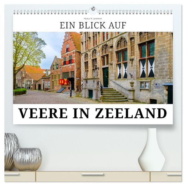 Ein Blick auf Veere in Zeeland (hochwertiger Premium Wandkalender 2027 DIN A2 quer) Kunstdruck in Hochglanz