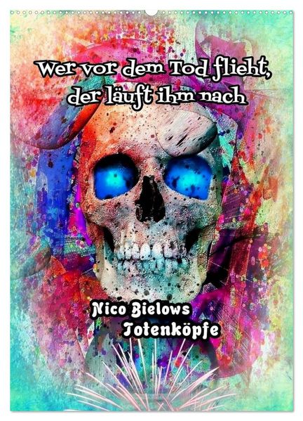Wer vor dem Tod flieht der läuft ihm nach - Nico Bielows Totenköpfe (Wandkalender 2027 DIN A2 hoch) CALVENDO Monatskalender