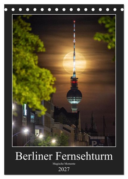 Berliner Fernsehturm - Magische Momente (Tischkalender 2027 DIN A5 hoch) CALVENDO Monatskalender