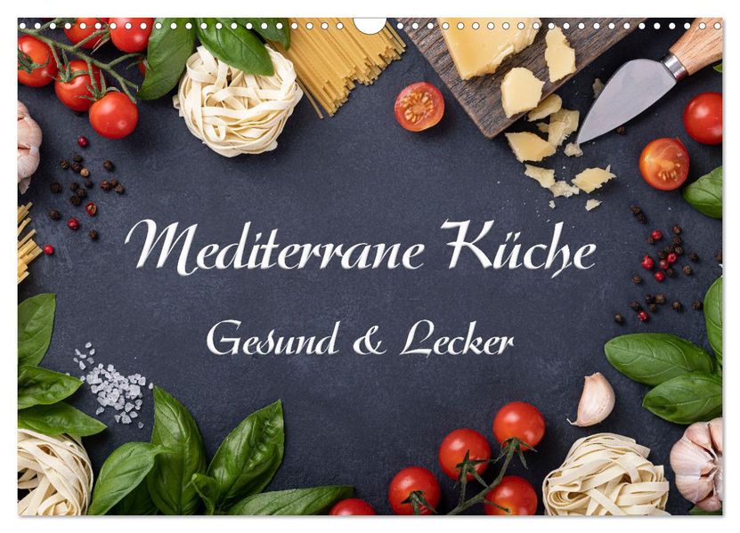 Mediterrane Küche - Gesund & Lecker (Wandkalender 2027 DIN A3 quer) CALVENDO Monatskalender