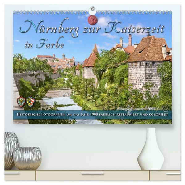 Nürnberg zur Kaiserzeit in Farbe - Fotos neu restauriert und koloriert (hochwertiger Premium Wandkalender 2027 DIN A2 quer) Kunstdruck in Hochglanz