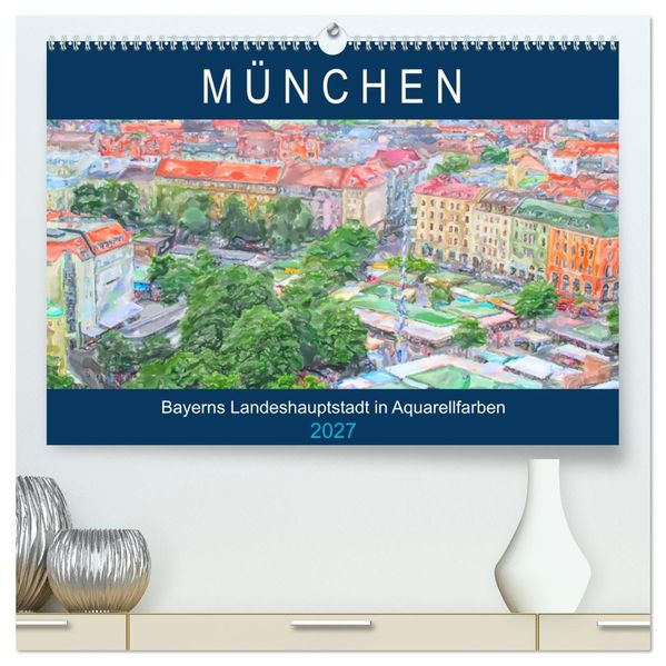 München - Bayerns Landeshauptstadt in Aquarellfarben (hochwertiger Premium Wandkalender 2027 DIN A2 quer) Kunstdruck in Hochglanz