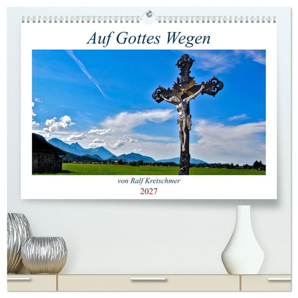 Auf Gottes Wegen von Ralf Kretschmer (hochwertiger Premium Wandkalender 2027 DIN A2 quer) Kunstdruck in Hochglanz