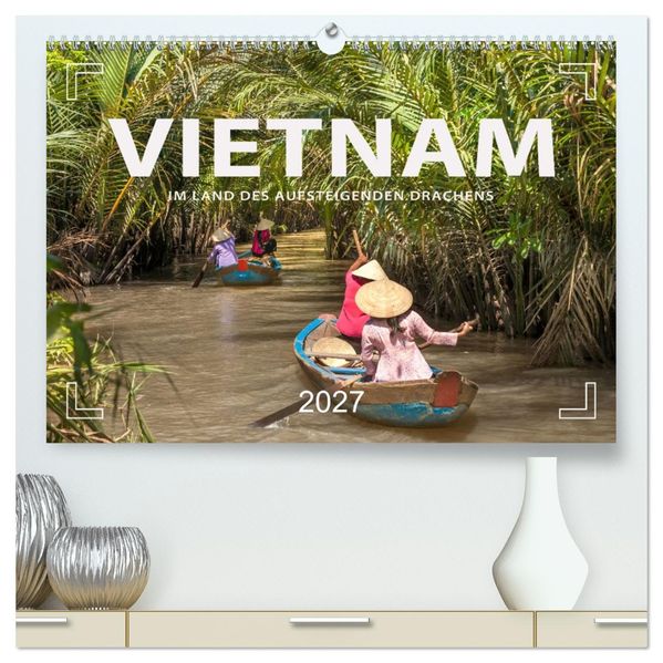 VIETNAM - Im Land des aufsteigenden Drachens (hochwertiger Premium Wandkalender 2027 DIN A2 quer) Kunstdruck in Hochglanz