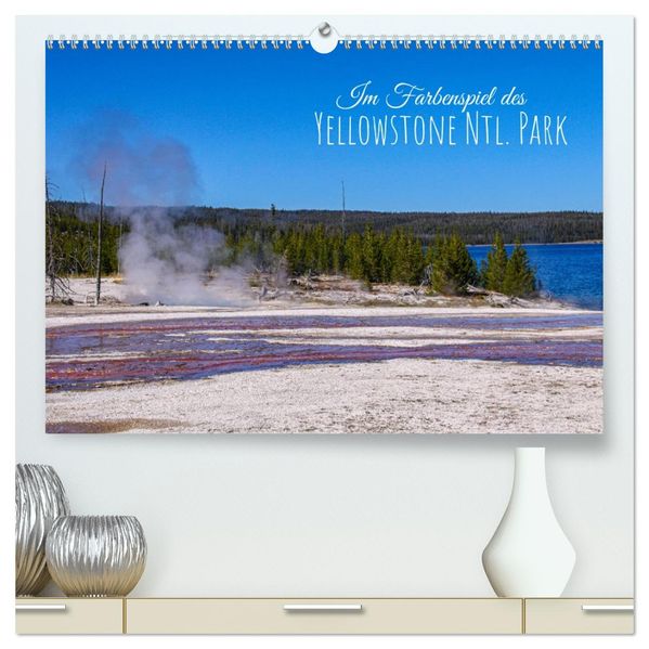 Im Farbenspiel des Yellowstone Natl. Park (hochwertiger Premium Wandkalender 2027 DIN A2 quer) Kunstdruck in Hochglanz