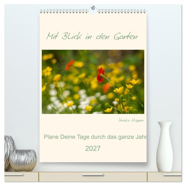 Mit Blick in den Garten (hochwertiger Premium Wandkalender 2027 DIN A2 hoch) Kunstdruck in Hochglanz