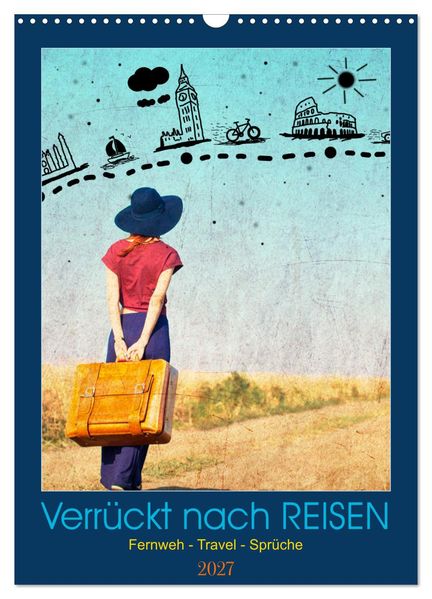 Verrückt nach REISEN Fernweh - Travel - Sprüche (Wandkalender 2027 DIN A3 hoch) CALVENDO Monatskalender