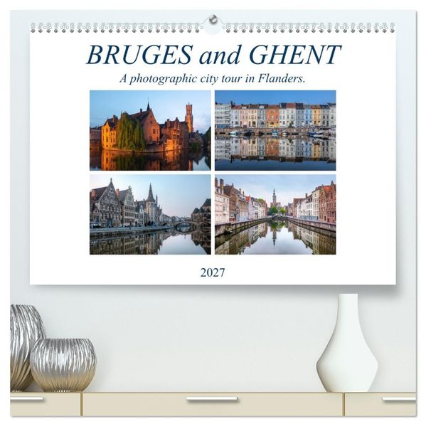Bruges and Ghent a photographic city tour in Flanders. (High Quality Premium Wall Calendar 2027 DIN A2 landscape)CALVENDO 12 Month Wall Calendar