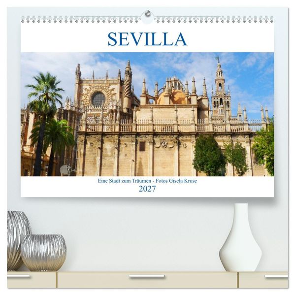 Sevilla Eine Stadt zum Träumen (hochwertiger Premium Wandkalender 2027 DIN A2 quer) Kunstdruck in Hochglanz