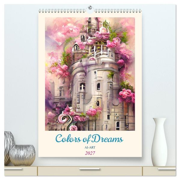 Colors of Dreams - AI-ART (hochwertiger Premium Wandkalender 2027 DIN A2 hoch) Kunstdruck in Hochglanz