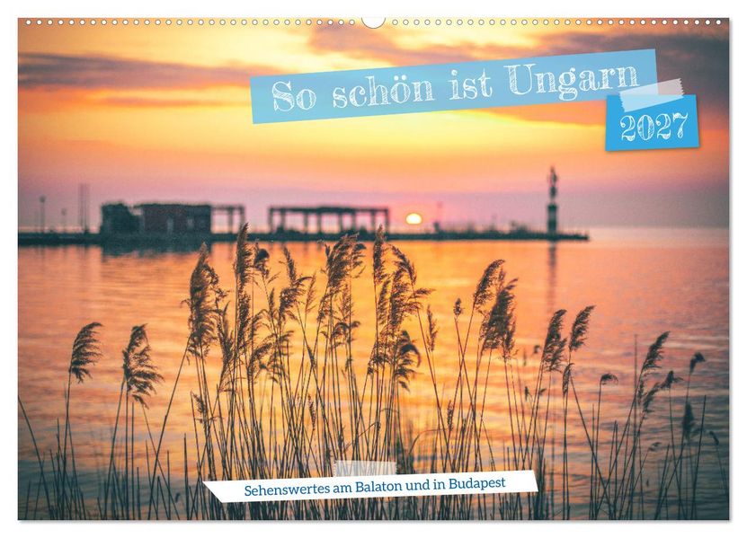 So schön ist Ungarn. Sehenswertes am Balaton und in Budapest (Wandkalender 2027 DIN A2 quer) CALVENDO Monatskalender