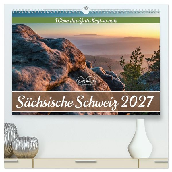 Sächsische Schweiz - Wenn das Gute liegt so nah (hochwertiger Premium Wandkalender 2027 DIN A2 quer) Kunstdruck in Hochglanz