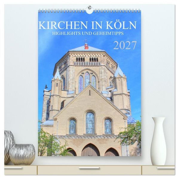 Kirchen in Köln - Highlights und Geheimtipps (hochwertiger Premium Wandkalender 2027 DIN A2 hoch) Kunstdruck in Hochglanz